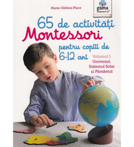 65 de activitati Montessori pentru copiii de 6-12 ani. Vol.1: Universul, Sistemul Solar si Pamantul